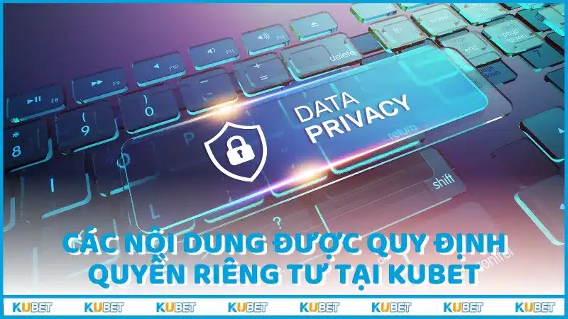 Các nội dung được quy định quyền riêng tư tại KUBET