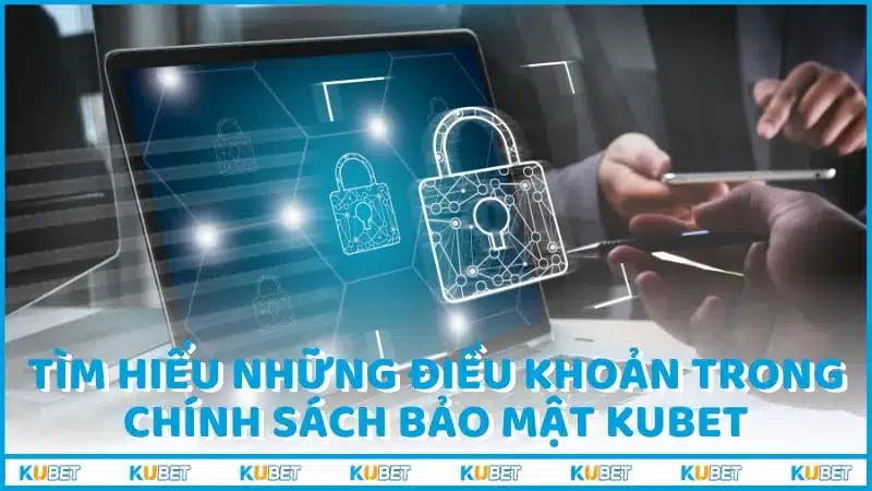 Tìm hiểu những điều khoản trong chính sách bảo mật Kubet mà bạn nên biết