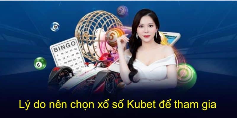 Vô số lý do nên chọn trải nghiệm tại sảnh lô tô kubet